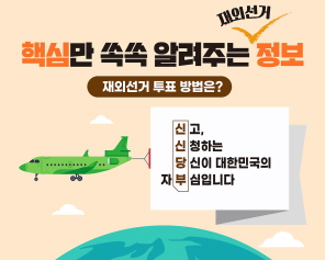 핵심만 쏙쏙 알려주는 재외선거 정보 재외선거 투표 방법은?신고, 신청하는 당신이 대한민국의 자부심입니다.