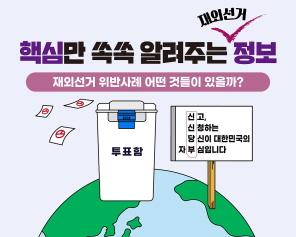 핵심만 쏙쏙 알려주는 재외선거 정보 재외선거 위반사례 어떤 것들이 있을까? 신고, 신청하는 당신이  대한민국의 자부심입니다.