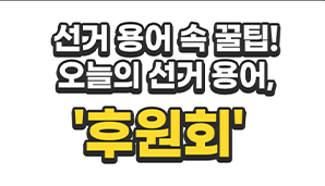 선거 용어 속 꿀팁! 오늘의 선거 용어, '후원회'