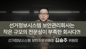 선거정보시스템 보안관리회사는 작은 규모의 전문성이 부족한 회사다?!선거정보시스템 보안자문위원회 김승주 위원장