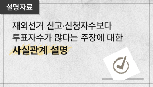 (설명자료) 재외선거 신고‧신청자수보다 투표자수가 많다는 주장에 대한 사실관계 설명