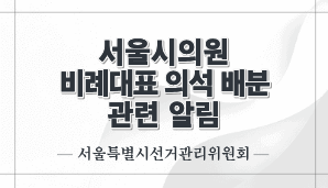 서울시의원 비례대표 의석 배분 관련 알림(서울선관위)